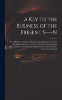 A Key to the Business of the Present S----n: Viz. I. His H----'s Speech to His Life-guard of Switzers, at Their General Rendezvous in D----g- S----t. II. Certain Important Hints Deliver'd to an