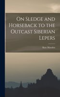 On Sledge and Horseback to the Outcast Siberian Lepers