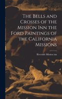 The Bells and Crosses of the Mission inn the Ford Paintings of the California Missions