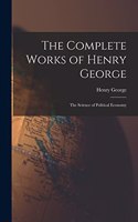 The Complete Works of Henry George: The Science of Political Economy