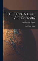 The Things That are Caesar's; a Defense of Wealth