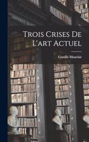 Trois Crises de L'art Actuel