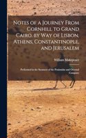 Notes of a Journey From Cornhill to Grand Cairo, by Way of Lisbon, Athens, Constantinople, and Jerusalem: Performed in the Steamers of the Peninsular and Oriental Company