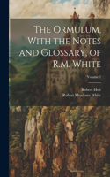 Ormulum, With the Notes and Glossary, of R.M. White; Volume 2