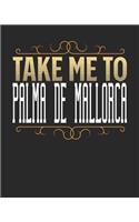 Take Me To Palma de Mallorca: Palma de Mallorca Travel Journal- Palma de Mallorca Vacation Journal - 150 Pages 8x10 - Packing Check List - To Do Lists - Outfit Planner And Much M