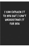 I Can Explain It to You But I Can't Understand It for You