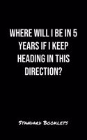 Where Will I Be In 5 Years If I Keep Heading In This Direction?: A softcover blank lined notebook to jot down business ideas, take notes for class or ponder life's big questions.