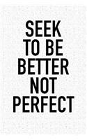 Seek to Be Better, Not Perfect: A 6x9 Inch Matte Softcover Journal Notebook with 120 Blank Lined Pages and an Uplifting Positive and Motivaitonal Cover Slogan