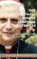 The Quotable Joseph Cardinal Ratzinger: A Window Into the Mind of a Great Pastor and Theologian