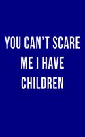 You Can't Scare Me I Have Children: Blank Lined Journal