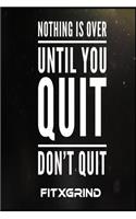 Nothing Is Over Until You Quit Don't Quit FITXGRIND
