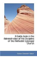 A Guide-Book in the Administration of the Discipline of the Methodist Episcopal Church