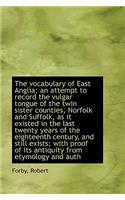 The Vocabulary of East Anglia; An Attempt to Record the Vulgar Tongue of the Twin Sister Counties, N