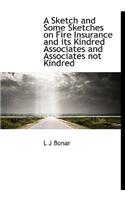 A Sketch and Some Sketches on Fire Insurance and Its Kindred Associates and Associates Not Kindred