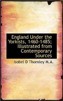 England Under the Yorkists, 1460-1485; Illustrated from Contemporary Sources
