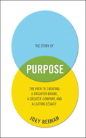 Story of Purpose: The Path to Creating a Brighter Brand, a Greater Company, and a Lasting Legacy