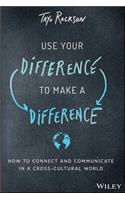 Use Your Difference to Make a Difference: How to Connect and Communicate in a Cross-Cultural World
