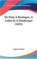 de Paris a Boulogne, a Calais Et a Dunkerque (1855)
