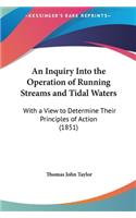 An Inquiry Into the Operation of Running Streams and Tidal Waters