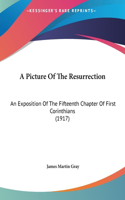 A Picture of the Resurrection: An Exposition of the Fifteenth Chapter of First Corinthians (1917)