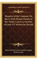 Memoirs of the Comtesse Du Barry With Minute Details of Her Entire Career as Favorite of Louis XV Written by Herself: (English)