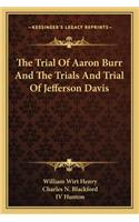 Trial of Aaron Burr and the Trials and Trial of Jefferson Davis