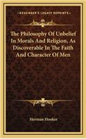 Philosophy Of Unbelief In Morals And Religion, As Discoverable In The Faith And Character Of Men