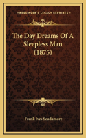 The Day Dreams of a Sleepless Man (1875)