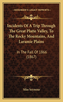 Incidents Of A Trip Through The Great Platte Valley, To The Rocky Mountains, And Laramie Plains