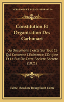 Constitution Et Organisation Des Carbonari: Ou Documens Exacts Sur Tout Ce Qui Concerne L'Existence, L'Origine Et Le But De Cette Societe Secrete (1821)