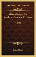 Abhandlungen Fur Aeschylus-Studium V1, Book 1 (1867)