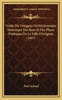 Guide Du Voyageur Ou Dictionnaire Historique Des Rues Et Des Places Publiques De La Ville D'Avignon (1857)