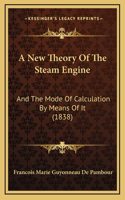 A New Theory Of The Steam Engine: And The Mode Of Calculation By Means Of It (1838)