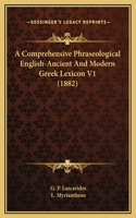 A Comprehensive Phraseological English-Ancient And Modern Greek Lexicon V1 (1882)