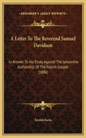 A Letter To The Reverend Samuel Davidson: In Answer To His Essay Against The Johannine Authorship Of The Fourth Gospel (1886)