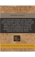 Sad and Deplorable Nevves from Nevv England. Poetically Related by an Inhabitant There, and Newly Sent Over to a Merchant in London, Being a True Narrative of New-Englands Lamentable Estate at Present, Occasioned by Many Un-Heard of Cruelties (1676
