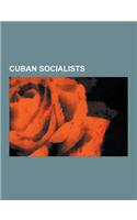 Cuban Socialists: Cuban Communists, Alejo Carpentier, Cuban Five, Carlos Alzugaray Treto, Julio Antonio Mella, Alberto Korda, Silvio Rod(English)