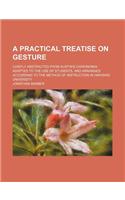 A Practical Treatise on Gesture; Chiefly Abstracted from Austin's Chironomia. Adapted to the Use of Students, and Arranged According to the Method O: (English)