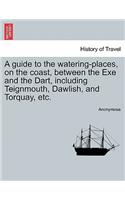 A Guide to the Watering-Places, on the Coast, Between the Exe and the Dart, Including Teignmouth, Dawlish, and Torquay, Etc.: (English)