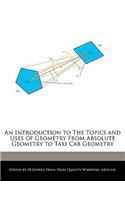An Introduction to the Topics and Uses of Geometry from Absolute Geometry to Taxi Cab Geometry
