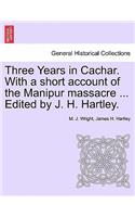 Three Years in Cachar. With a short account of the Manipur massacre ... Edited by J. H. Hartley.