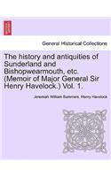 history and antiquities of Sunderland and Bishopwearmouth, etc. (Memoir of Major General Sir Henry Havelock.) Vol. 1.