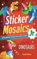 Sticker Mosaics Jr.: Dinosaurs: Create Amazing Pictures with Glitter Stickers!(Sticker Mosaics Jr.)