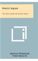 White Squaw: The True Story Of Jennie Wiley(English)
