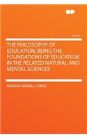 The Philosophy of Education, Being the Foundations of Education in the Related Natural and Mental Sciences