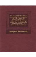 A Survey of Staffordshire, Containing the Antiquities of That County by Sampson Erdeswick, Collated with Manuscript Copies and with Additions and Corrections ...