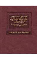 Frankreich, Das Land Und Seine Leute: Seine Geschichte, Geographie, Verwaltung, Handel, Industrie Und Production: Seine Geschichte, Geographie, Verwaltung, Handel, Industrie Und Production