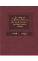 St. Louis in Fruheren Jahren: Ein Gedenkbuch Fur Das Deutschthum - Primary Source Edition