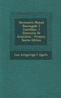 Diccionario Manual Bascongado y Castellano, y Elementos de Gramatica - Primary Source Edition