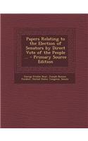 Papers Relating to the Election of Senators by Direct Vote of the People ... - Primary Source Edition